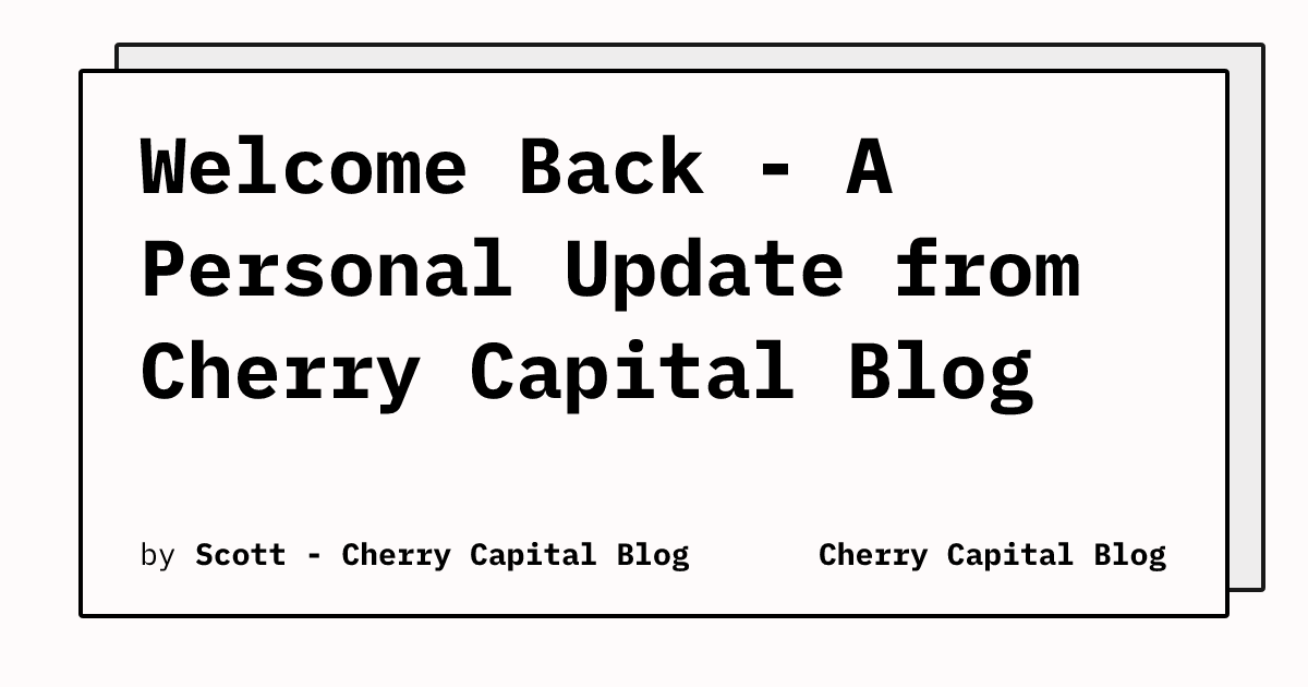 Welcome Back - A Personal Update from Cherry Capital Blog | Cherry ...